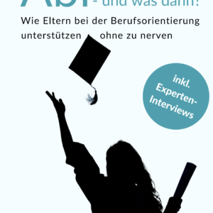Abi - und was dann? Wie Eltern bei der Berufsorientierung unterstützen, ohne zu nerven